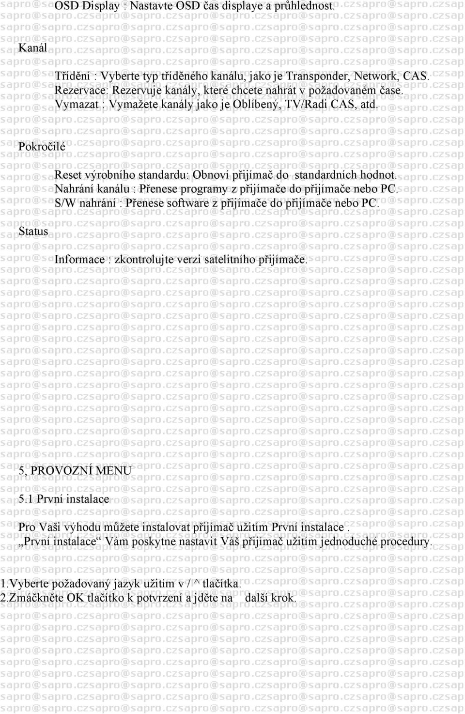 Pokročilé Reset výrobního standardu: Obnoví přijímač do standardních hodnot. Nahrání kanálu : Přenese programy z přijímače do přijímače nebo PC.