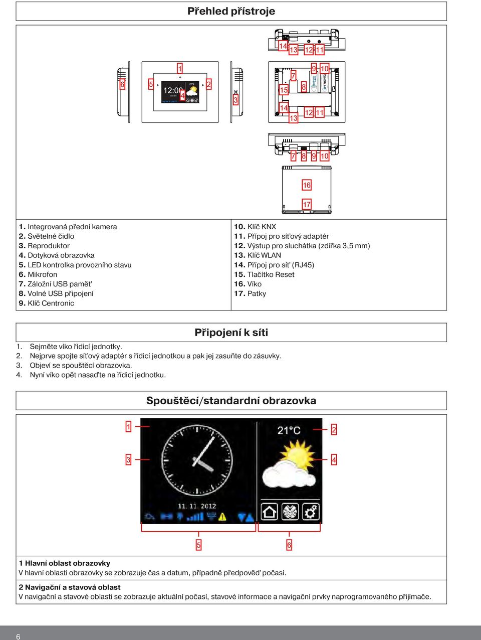 Klíč WLAN 14. Přípoj pro síť (RJ45) 15. Tlačítko Reset 16. Víko 17. Patky Připojení k síti 1. Sejměte víko řídicí jednotky. 2.