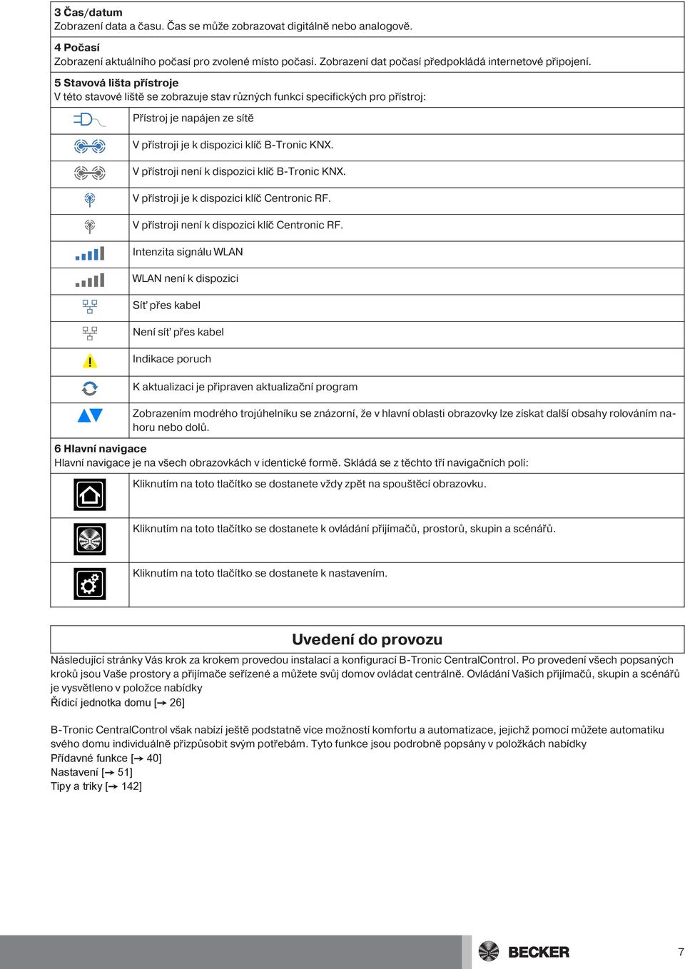 5 Stavová lišta přístroje V této stavové liště se zobrazuje stav různých funkcí specifických pro přístroj: Přístroj je napájen ze sítě V přístroji je k dispozici klíč B-Tronic KNX.