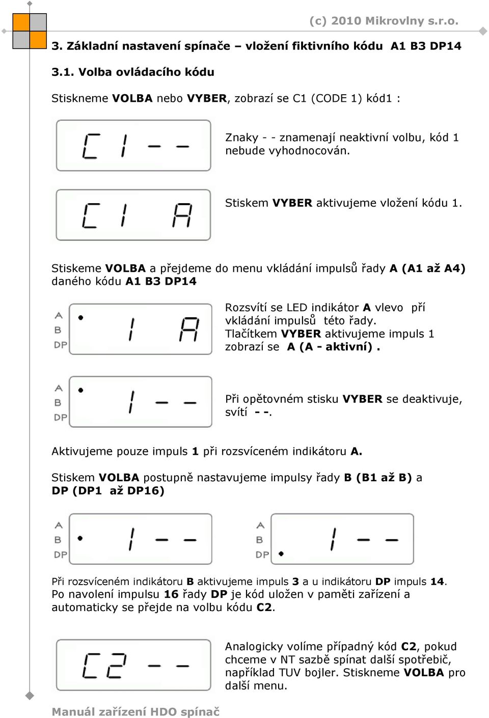 Stiskeme VOLBA a přejdeme do menu vkládání impulsů řady A (A1 až A4) daného kódu A1 B3 DP14 Rozsvítí se LED indikátor A vlevo pří vkládání impulsů této řady.