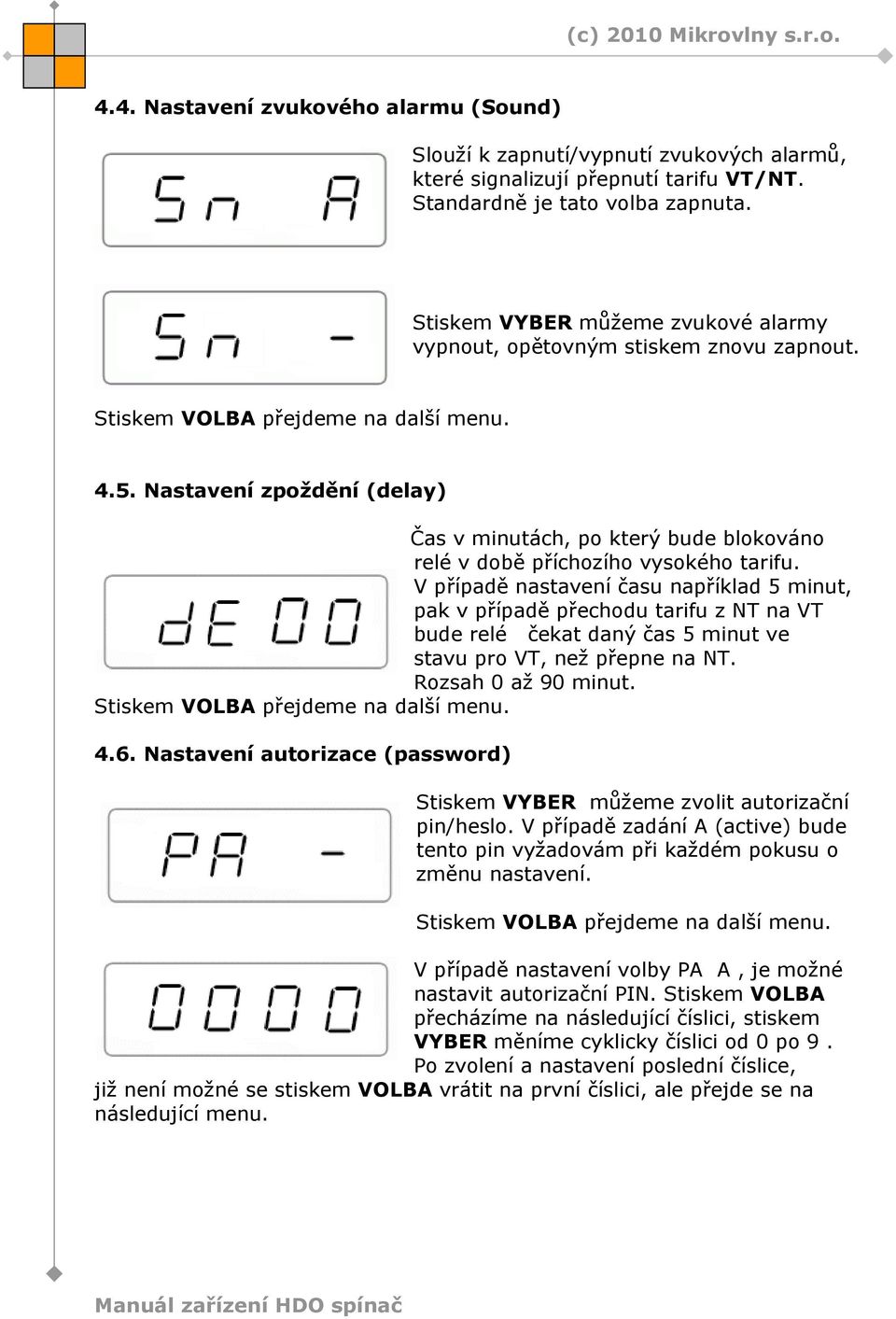 Nastavení zpoždění (delay) Čas v minutách, po který bude blokováno relé v době příchozího vysokého tarifu.