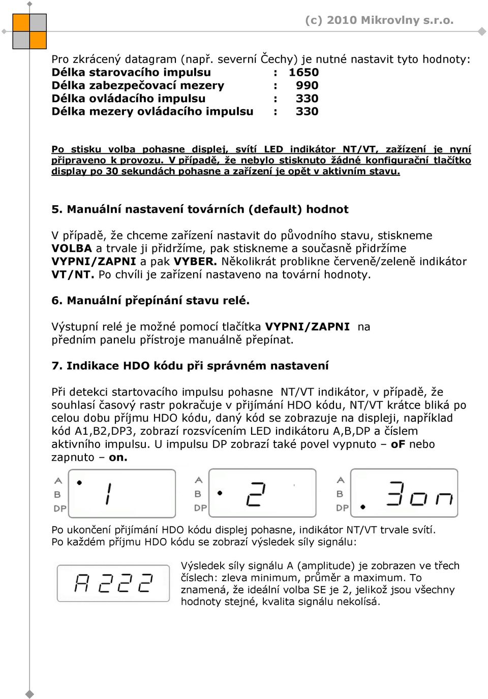 pohasne displej, svítí LED indikátor NT/VT, zažízení je nyní připraveno k provozu.