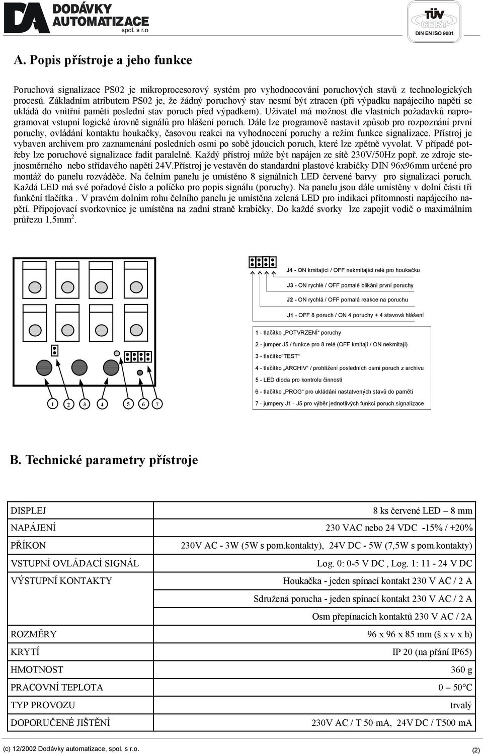 Uživatel má možnost dle vlastních požadavků naprogramovat vstupní logické úrovně signálů pro hlášení poruch.