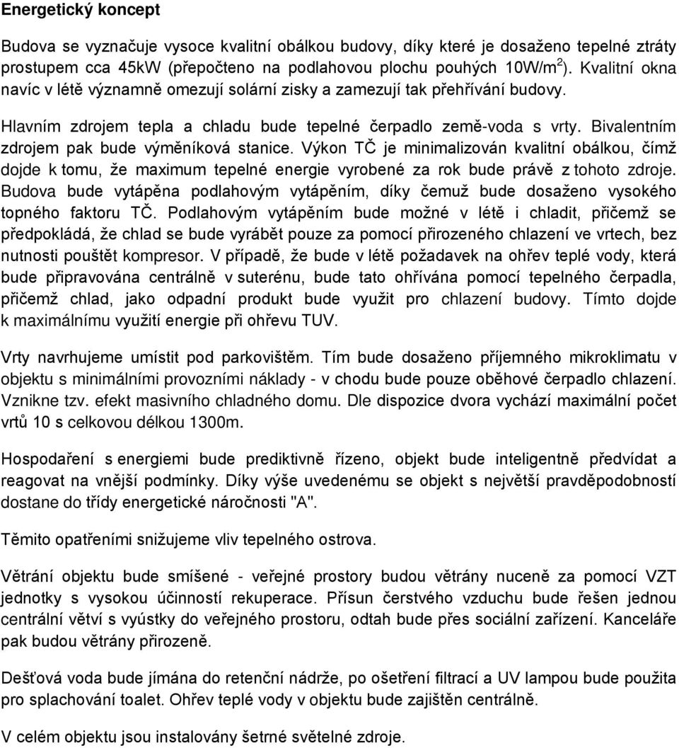 Bivalentním zdrojem pak bude výměníková stanice. Výkon TČ je minimalizován kvalitní obálkou, čímž dojde k tomu, že maximum tepelné energie vyrobené za rok bude právě z tohoto zdroje.