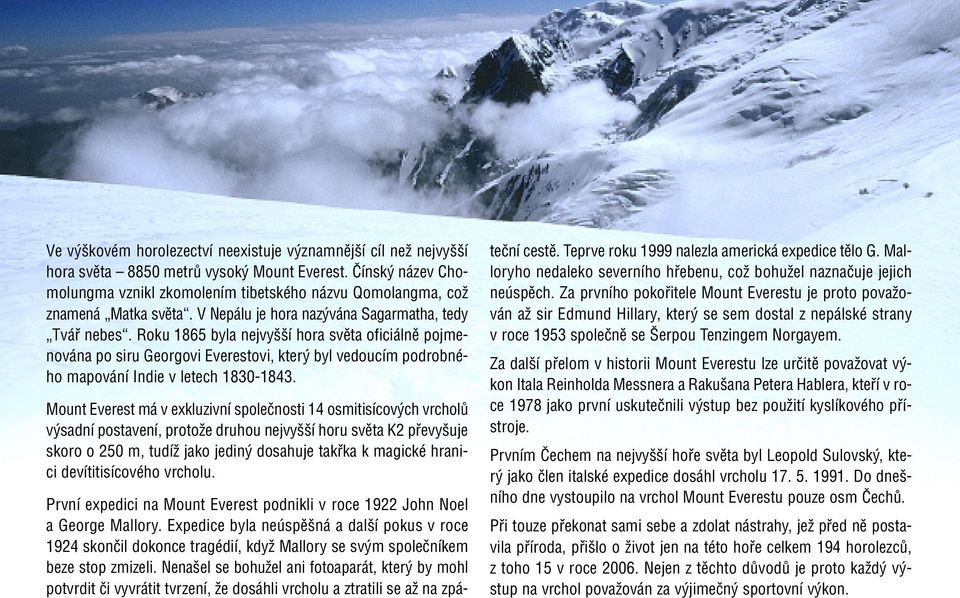 Roku 1865 byla nejvyšší hora světa oficiálně pojmenována po siru Georgovi Everestovi, který byl vedoucím podrobného mapování Indie v letech 1830-1843.