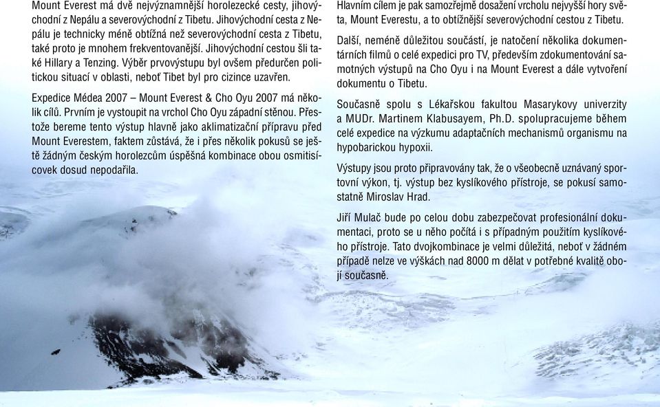 Výběr prvovýstupu byl ovšem předurčen politickou situací v oblasti, neboť Tibet byl pro cizince uzavřen. Expedice Médea 2007 Mount Everest & Cho Oyu 2007 má několik cílů.