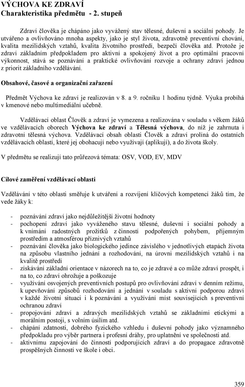 Protože je zdraví základním předpokladem pro aktivní a spokojený život a pro optimální pracovní výkonnost, stává se poznávání a praktické ovlivňování rozvoje a ochrany zdraví jednou z priorit