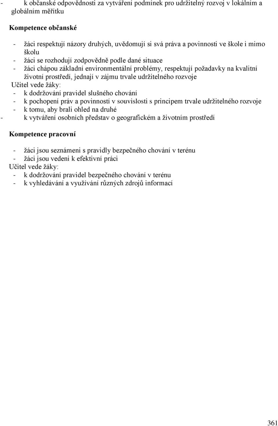 rozvoje - k dodržování pravidel slušného chování - k pochopení práv a povinností v souvislosti s principem trvale udržitelného rozvoje - k tomu, aby brali ohled na druhé - k vytváření osobních