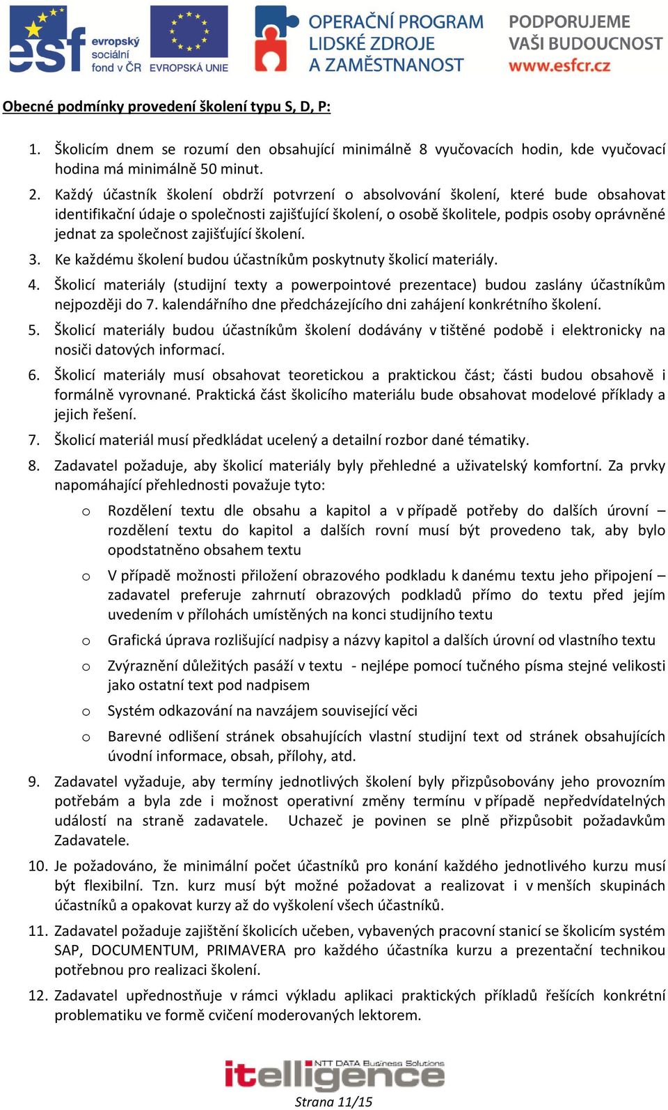 společnost zajišťující školení. 3. Ke každému školení budou účastníkům poskytnuty školicí materiály. 4.