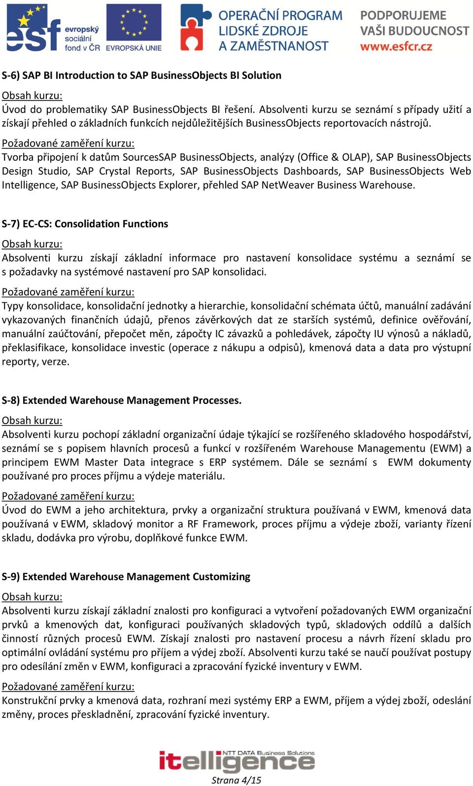 Tvorba připojení k datům SourcesSAP BusinessObjects, analýzy (Office & OLAP), SAP BusinessObjects Design Studio, SAP Crystal Reports, SAP BusinessObjects Dashboards, SAP BusinessObjects Web