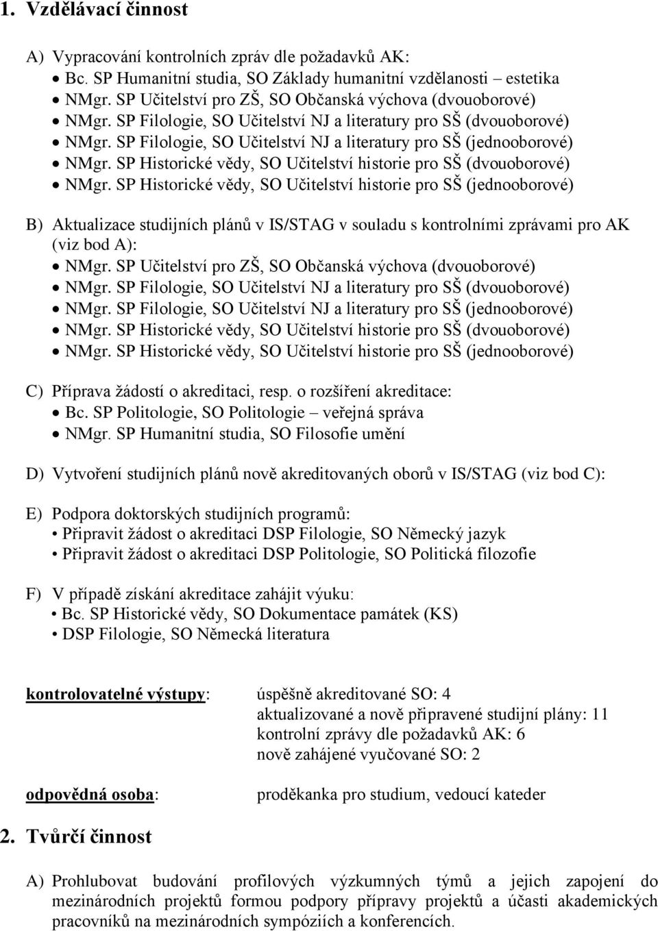 SP Filologie, SO Učitelství NJ a literatury pro SŠ (jednooborové) NMgr. SP Historické vědy, SO Učitelství historie pro SŠ (dvouoborové) NMgr.