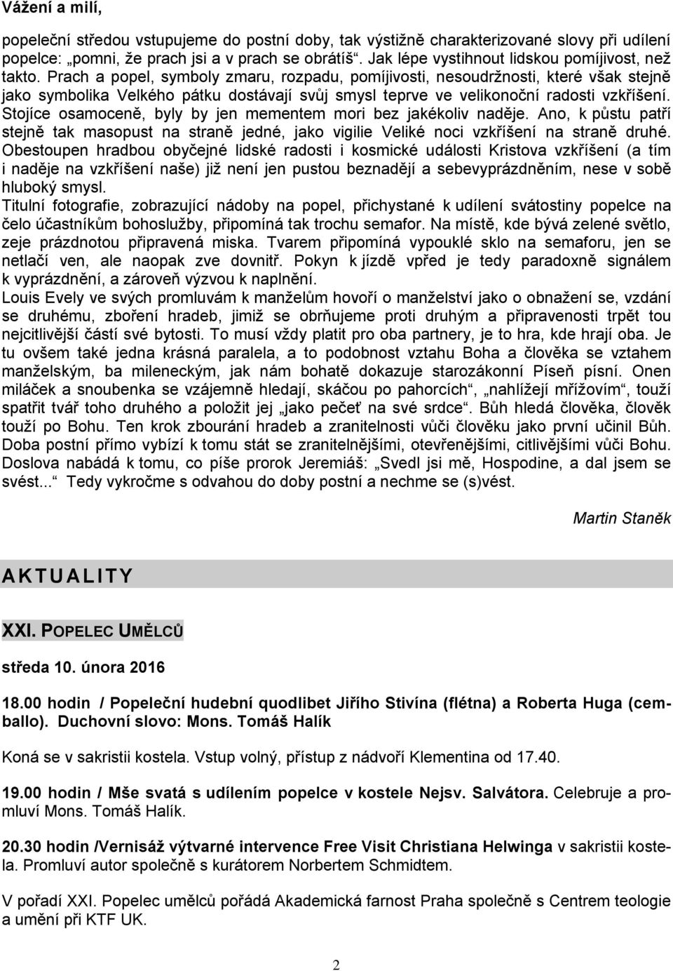 Prach a popel, symboly zmaru, rozpadu, pomíjivosti, nesoudržnosti, které však stejně jako symbolika Velkého pátku dostávají svůj smysl teprve ve velikonoční radosti vzkříšení.