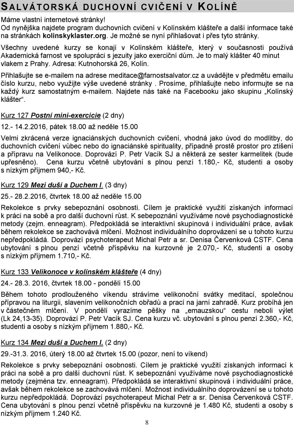 Je to malý klášter 40 minut vlakem z Prahy. Adresa: Kutnohorská 26, Kolín. Přihlašujte se e-mailem na adrese meditace@farnostsalvator.