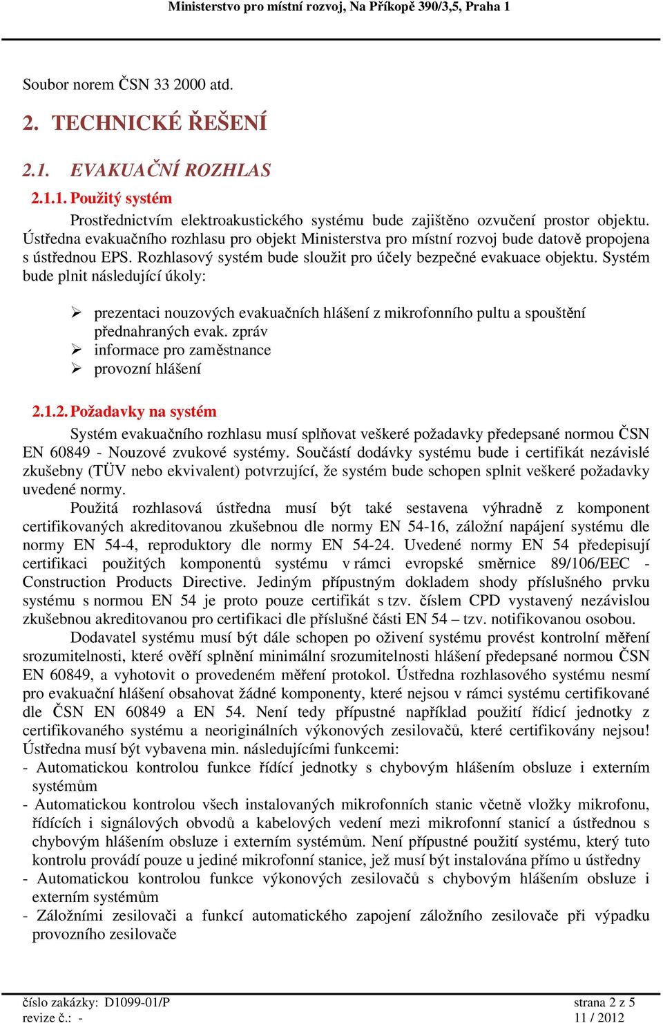 Systém bude plnit následující úkoly: prezentaci nouzových evakuačních hlášení z mikrofonního pultu a spouštění přednahraných evak. zpráv informace pro zaměstnance provozní hlášení 2.