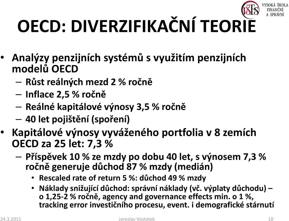 s výnosem 7,3 % ročně generuje důchod 87 % mzdy (medián) Rescaledrateofreturn5 %: důchod 49 % mzdy Náklady snižující důchod: správní náklady (vč.