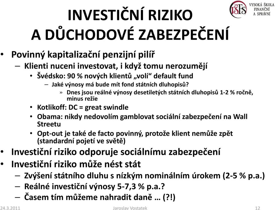 » Dnes jsou reálné výnosy desetiletých státních dluhopisů 1-2 % ročně, minus režie Kotlikoff: DC = great swindle Obama: nikdy nedovolím gamblovat sociální zabezpečení na Wall Streetu