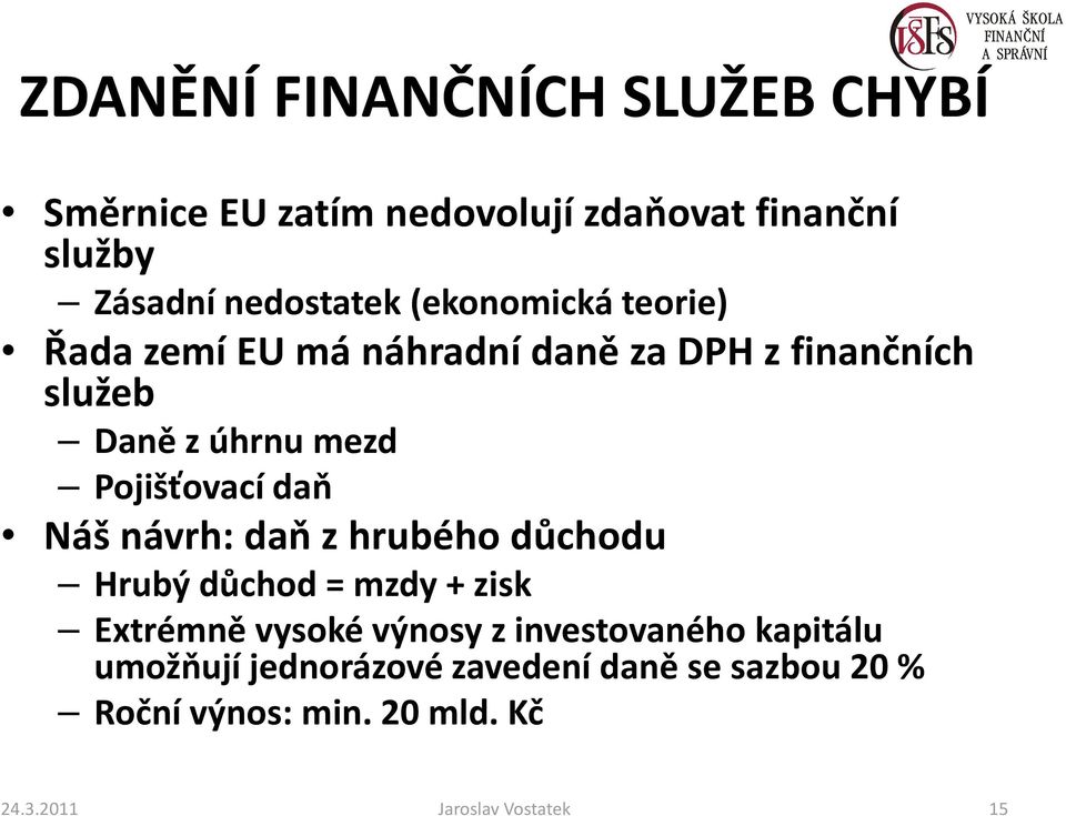 daň Náš návrh: daň z hrubého důchodu Hrubý důchod = mzdy + zisk Extrémně vysoké výnosy z investovaného