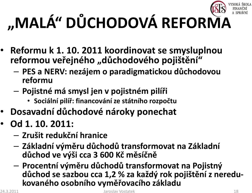 jen v pojistném pilíři Sociální pilíř: financování ze státního rozpočtu Dosavadní důchodové nároky ponechat Od 1. 10.