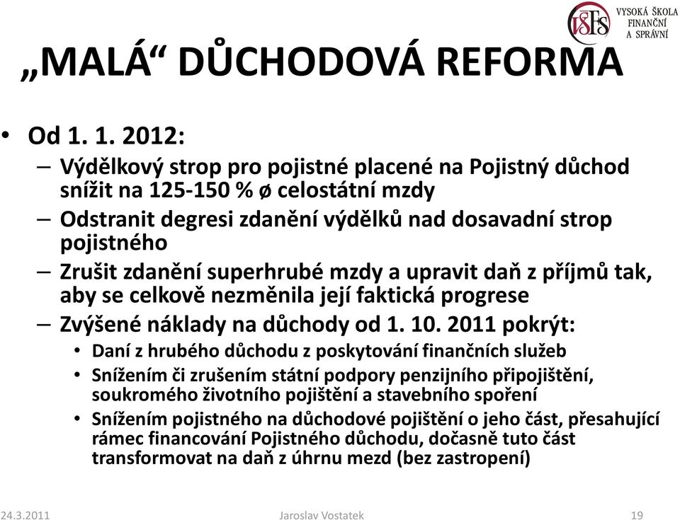 zdanění superhrubémzdy a upravit daň z příjmů tak, aby se celkově nezměnila její faktická progrese Zvýšené náklady na důchody od 1. 10.