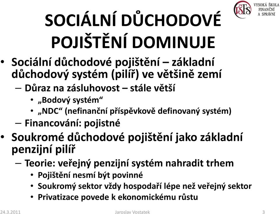 důchodové pojištění jako základní penzijní pilíř Teorie: veřejný penzijní systém nahradit trhem Pojištění nesmí být