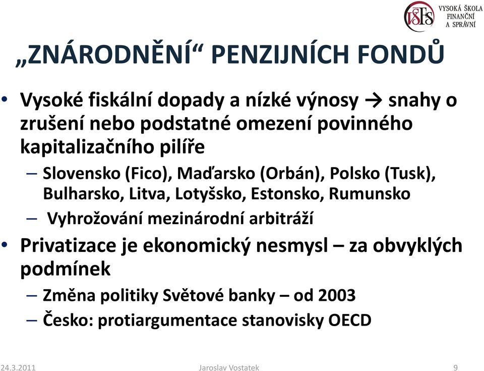 Lotyšsko, Estonsko, Rumunsko Vyhrožování mezinárodní arbitráží Privatizace je ekonomický nesmysl za