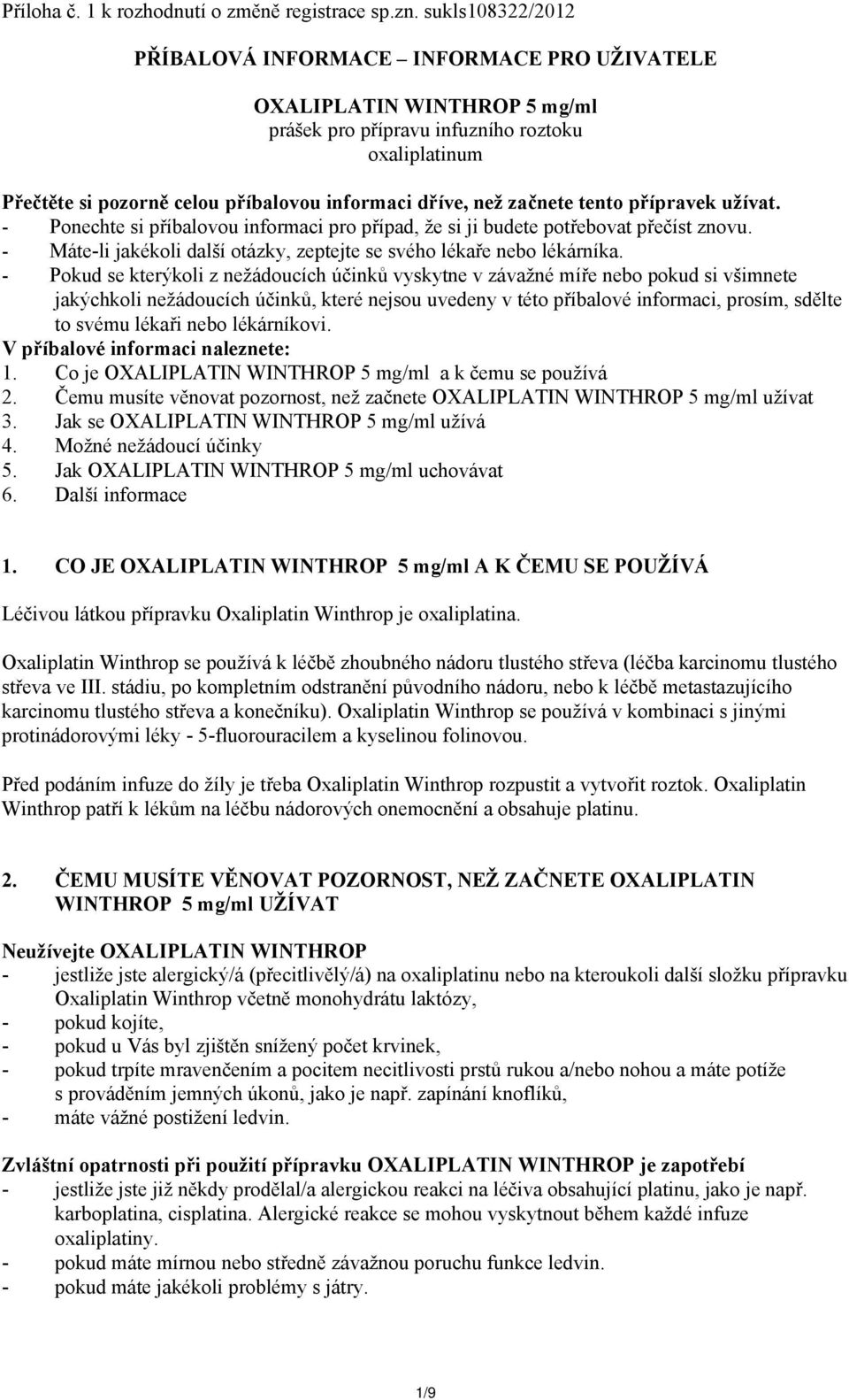 začnete tento přípravek užívat. - Ponechte si příbalovou informaci pro případ, že si ji budete potřebovat přečíst znovu. - Máte-li jakékoli další otázky, zeptejte se svého lékaře nebo lékárníka.