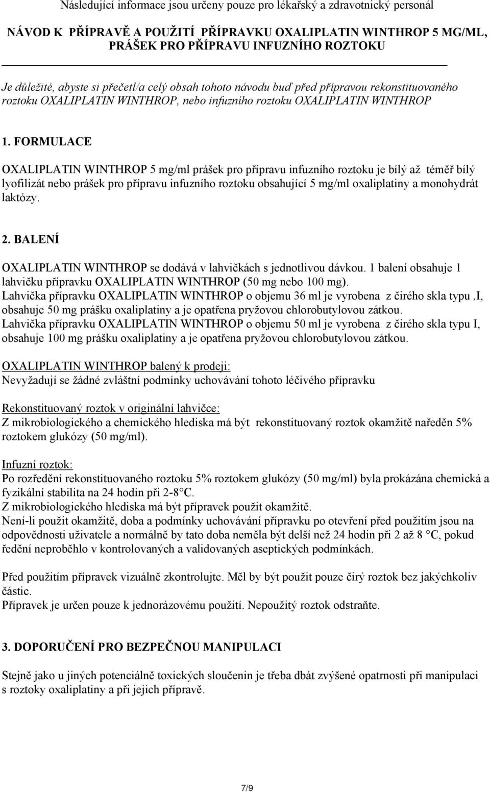 FORMULACE OXALIPLATIN WINTHROP 5 mg/ml prášek pro přípravu infuzního roztoku je bílý až téměř bílý lyofilizát nebo prášek pro přípravu infuzního roztoku obsahující 5 mg/ml oxaliplatiny a monohydrát