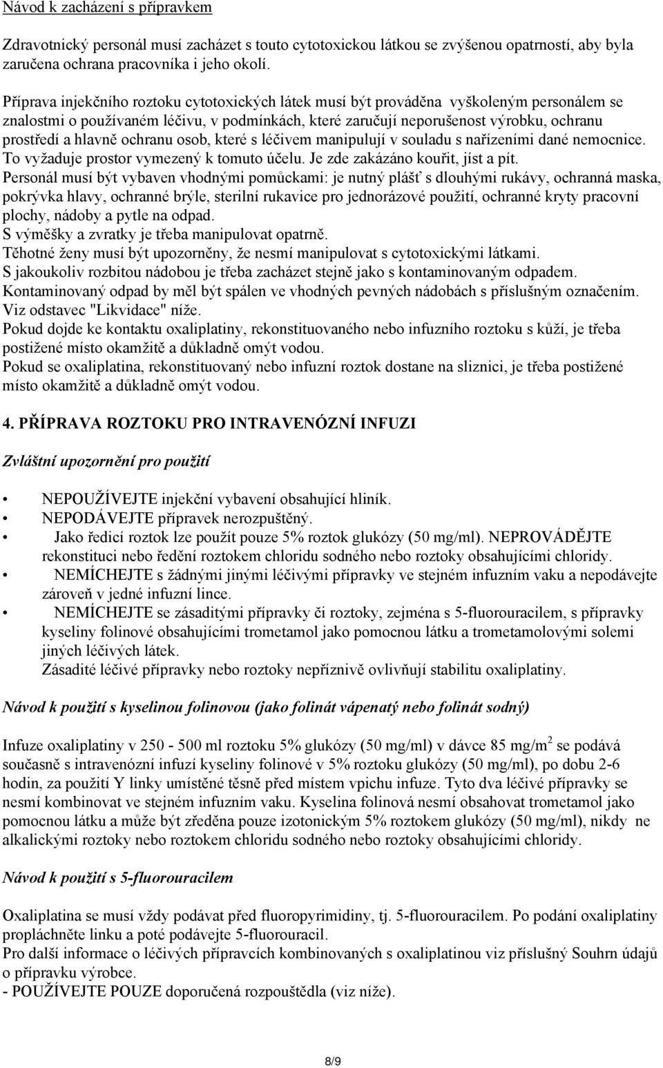 hlavně ochranu osob, které s léčivem manipulují v souladu s nařízeními dané nemocnice. To vyžaduje prostor vymezený k tomuto účelu. Je zde zakázáno kouřit, jíst a pít.