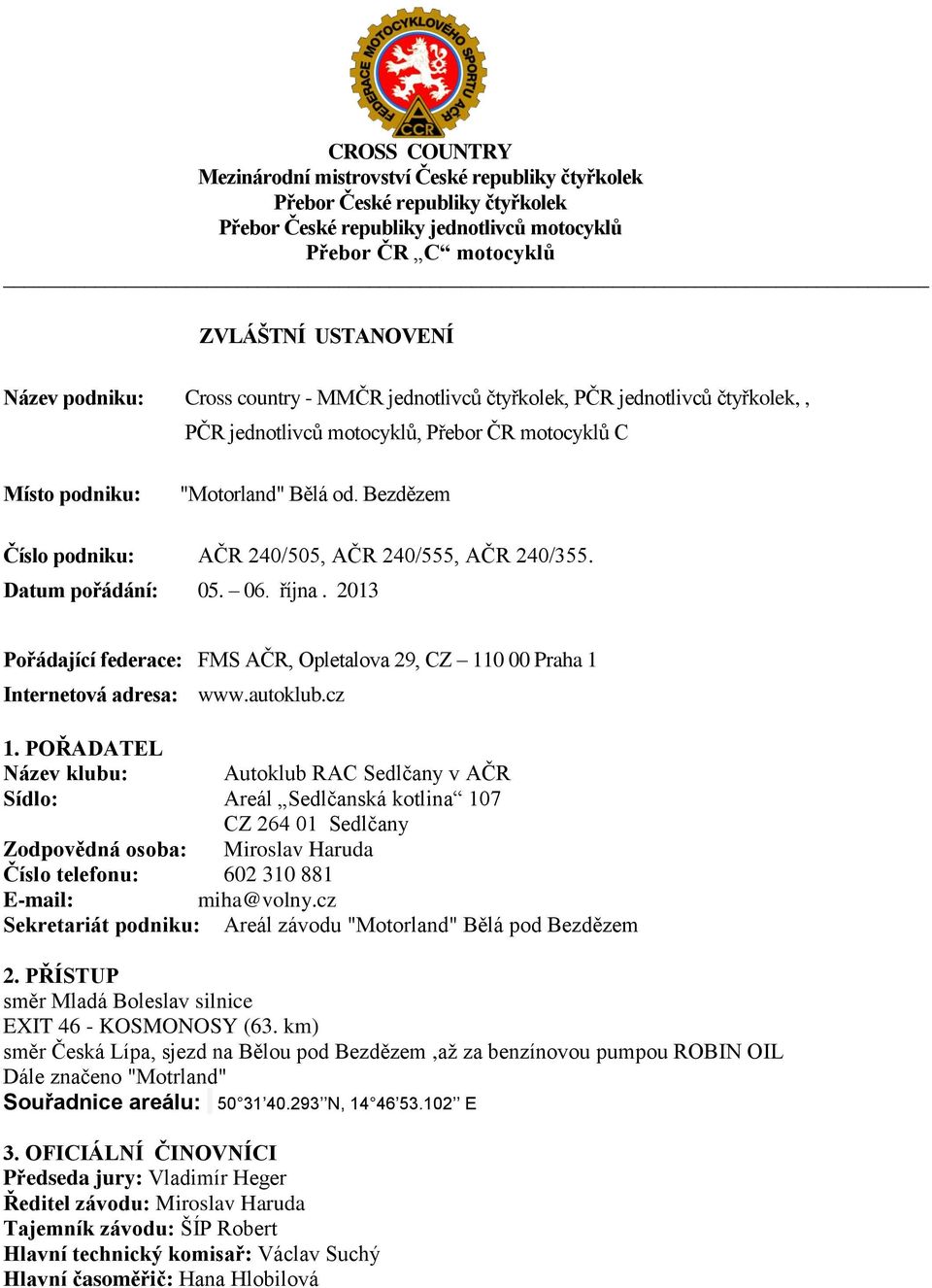 Bezdězem Číslo podniku: AČR 240/505, AČR 240/555, AČR 240/355. Datum pořádání: 05. 06. října. 2013 Pořádající federace: FMS AČR, Opletalova 29, CZ 110 00 Praha 1 Internetová adresa: www.autoklub.cz 1.