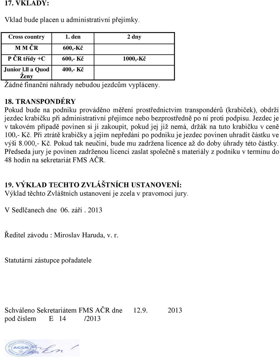 TRANSPONDÉRY Pokud bude na podniku prováděno měření prostřednictvím transpondérů (krabiček), obdrží jezdec krabičku při administrativní přejímce nebo bezprostředně po ní proti podpisu.