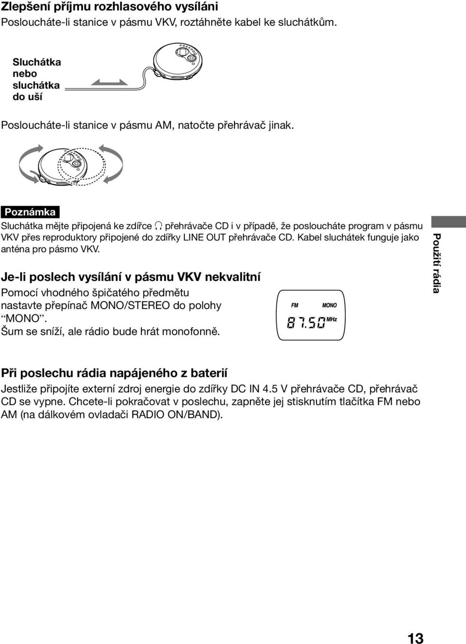 Poznámka Sluchátka mějte připojená ke zdířce i přehrávače CD i v případě, že posloucháte program v pásmu VKV přes reproduktory připojené do zdířky LINE OUT přehrávače CD.