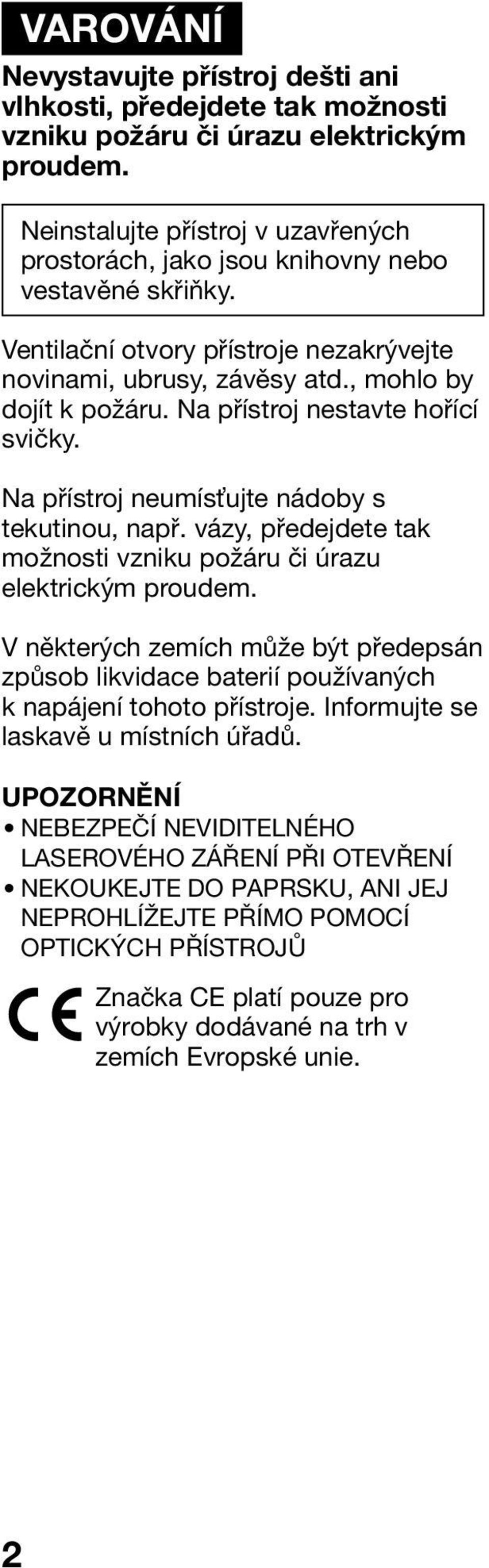 Na přístroj nestavte hořící svičky. Na přístroj neumís ujte nádoby s tekutinou, např. vázy, předejdete tak možnosti vzniku požáru či úrazu elektrickým proudem.