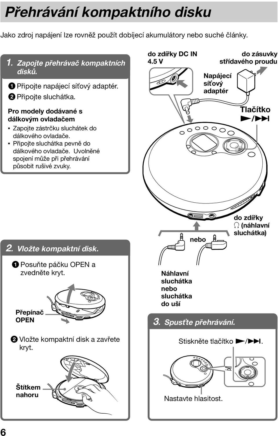Uvolněné spojení může při přehrávání působit rušivé zvuky. do zdířky DC IN 4.5 V Napájecí sí ový adaptér do zásuvky střídavého proudu Tlačítko N/> 2. Vložte kompaktní disk.