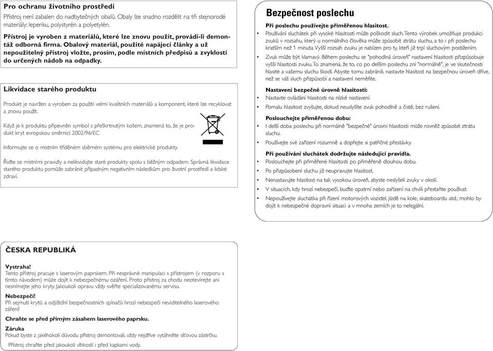 Obalový materiál, použité napájecí články a už nepoužitelný přístroj vložte, prosím, podle místních předpisů a zvyklostí do určených nádob na odpadky.