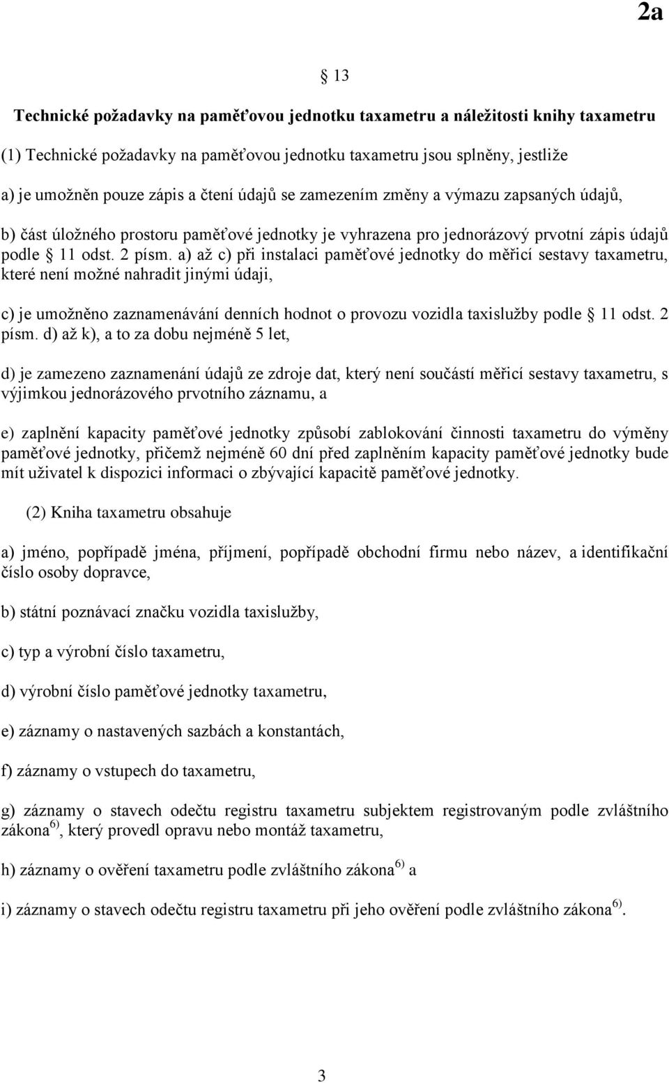 a) až c) při instalaci paměťové jednotky do měřicí sestavy taxametru, které není možné nahradit jinými údaji, c) je umožněno zaznamenávání denních hodnot o provozu vozidla taxislužby podle 11 odst.