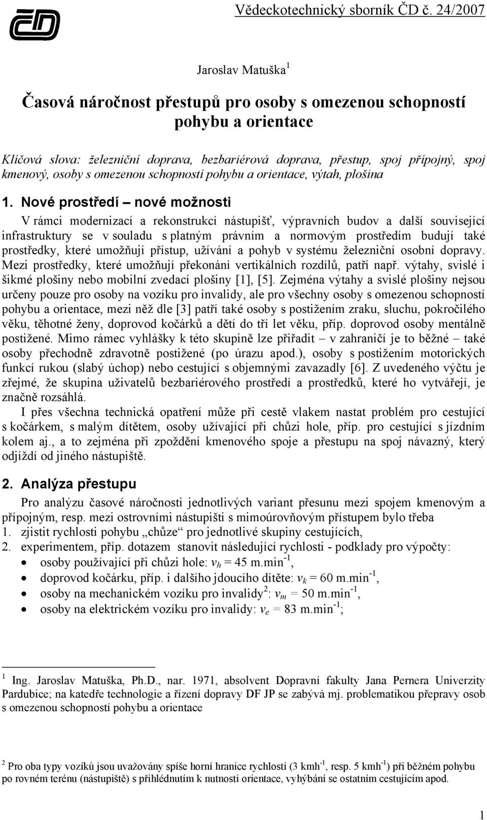 Nové prostředí nové možnosti V rámci modernizací a rekonstrukcí nástupišť, výpravních budov a další související infrastruktury se v souladu s platným právním a normovým prostředím budují také