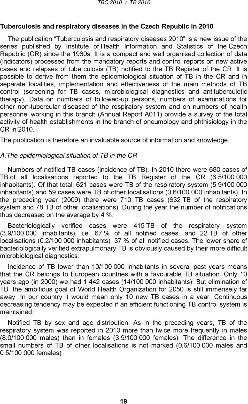 It is a compact and well organised collection of data (indicators) processed from the mandatory reports and control reports on new active cases and relapses of tuberculosis (TB) notified to the TB