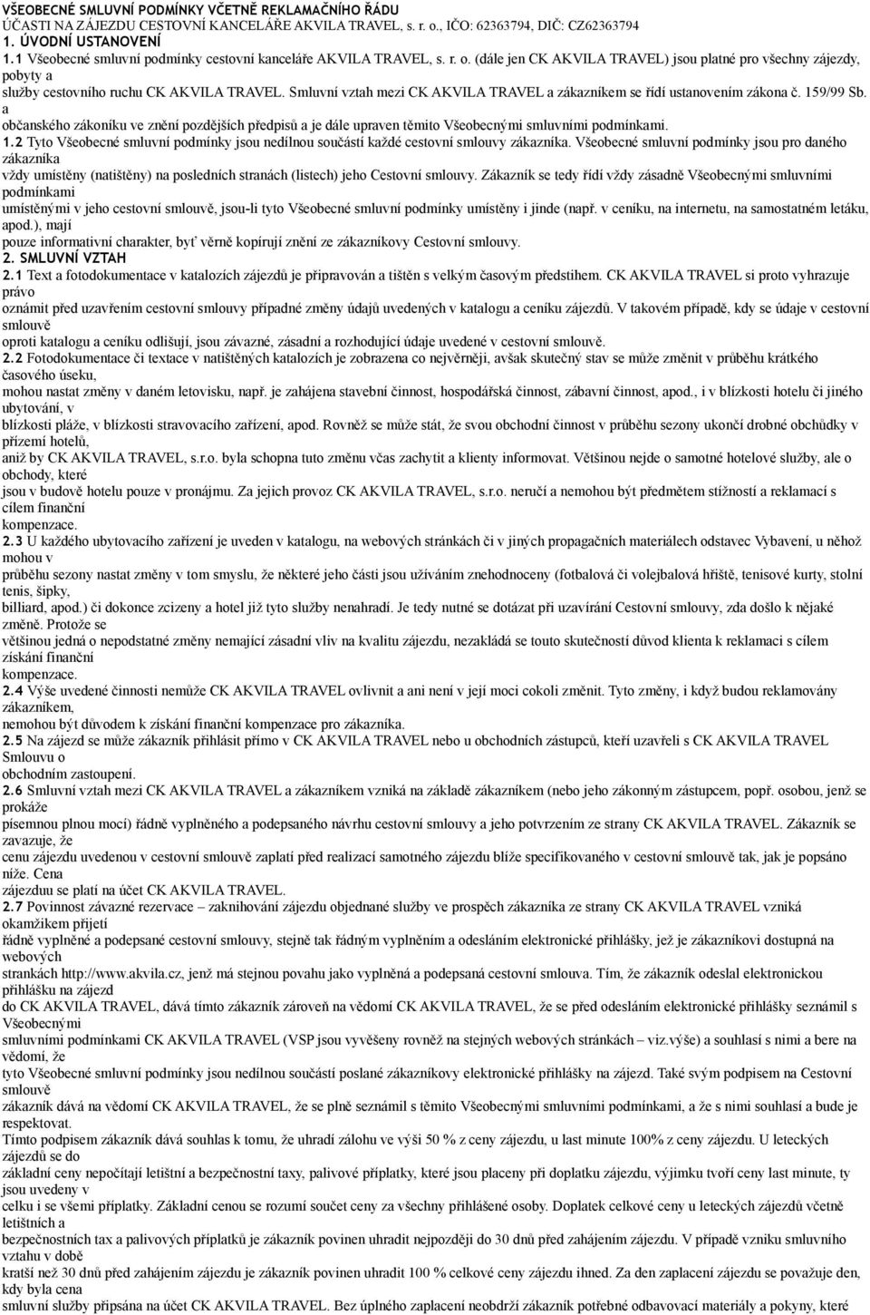 Smluvní vztah mezi CK TRAVEL a zákazníkem se řídí ustanovením zákona č. 159/99 Sb. a občanského zákoníku ve znění pozdějších předpisů a je dále upraven těmito Všeobecnými smluvními podmínkami. 1.2 Tyto Všeobecné smluvní podmínky jsou nedílnou součástí každé cestovní smlouvy zákazníka.