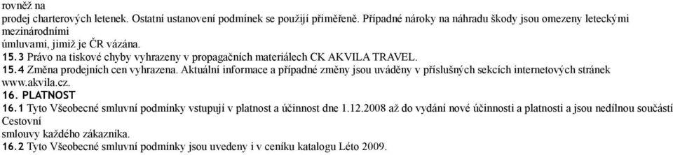 3 Právo na tiskové chyby vyhrazeny v propagačních materiálech CK TRAVEL. 15.4 Změna prodejních cen vyhrazena.