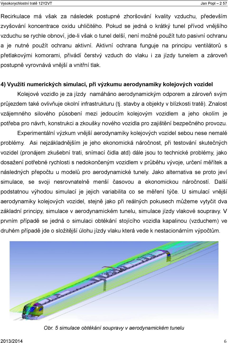 Aktivní ochrana funguje na principu ventilátorů s přetlakovými komorami, přivádí čerstvý vzduch do vlaku i za jízdy tunelem a zároveň postupně vyrovnává vnější a vnitřní tlak.