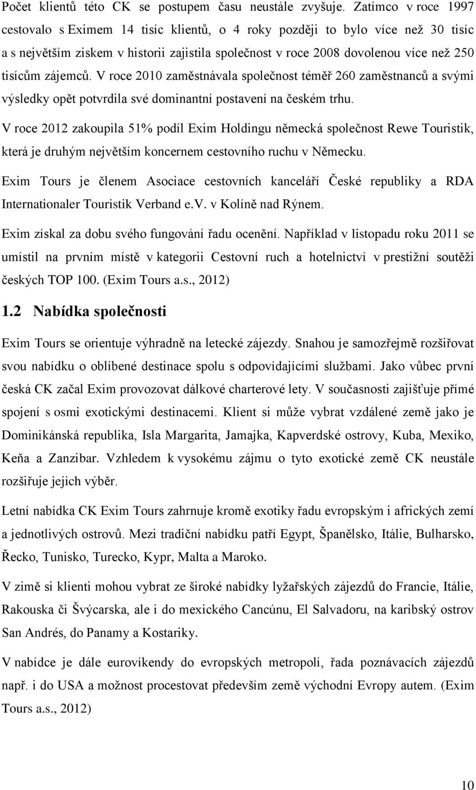 zájemců. V roce 2010 zaměstnávala společnost téměř 260 zaměstnanců a svými výsledky opět potvrdila své dominantní postavení na českém trhu.