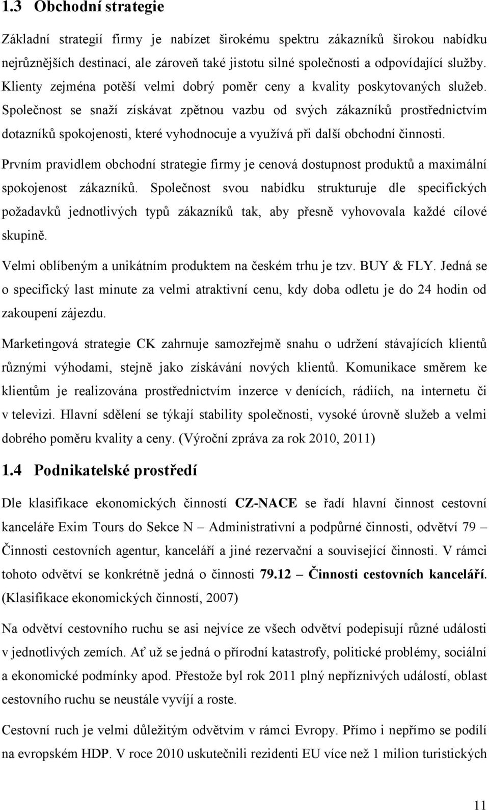 Společnost se snaží získávat zpětnou vazbu od svých zákazníků prostřednictvím dotazníků spokojenosti, které vyhodnocuje a využívá při další obchodní činnosti.