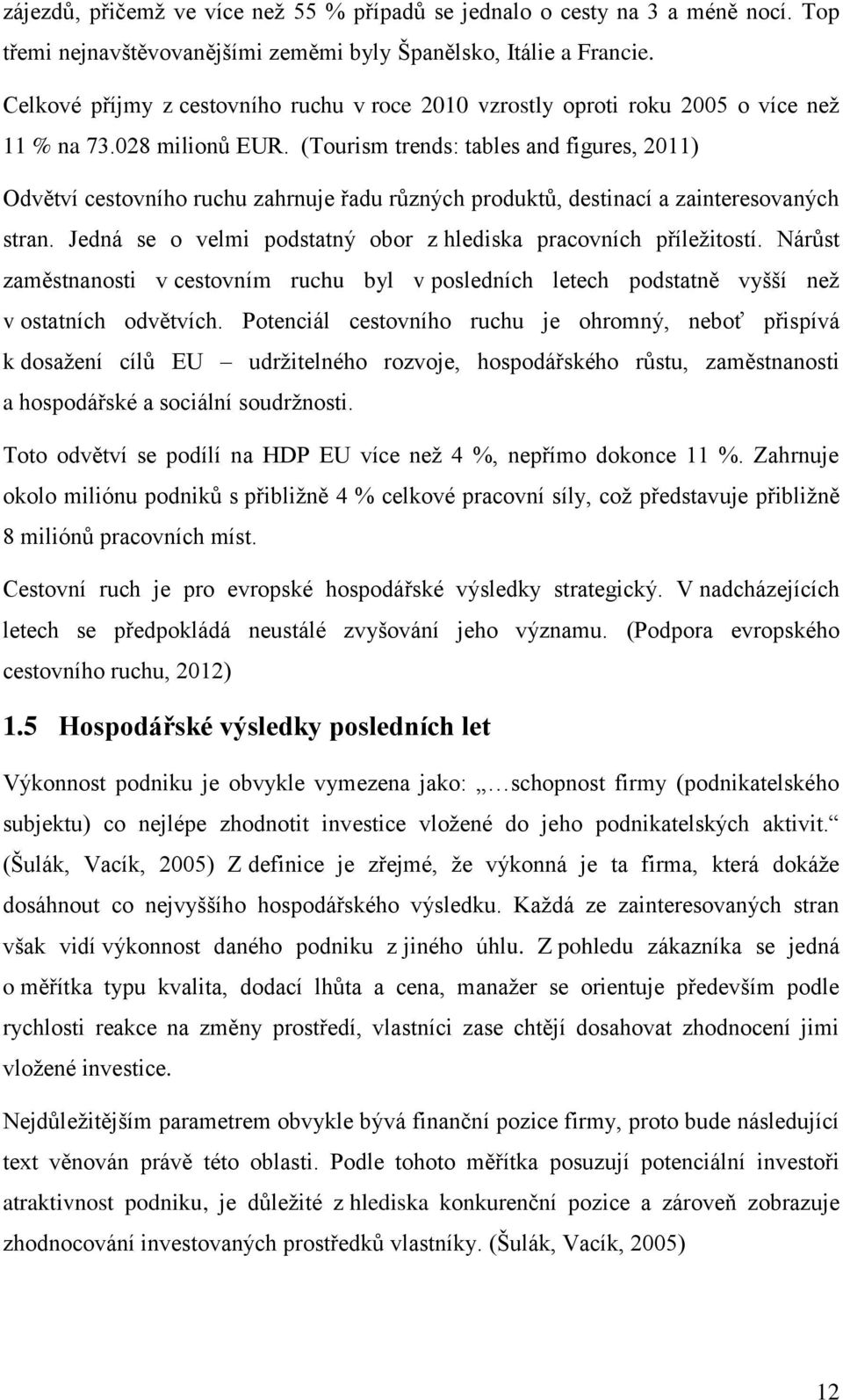 (Tourism trends: tables and figures, 2011) Odvětví cestovního ruchu zahrnuje řadu různých produktů, destinací a zainteresovaných stran.