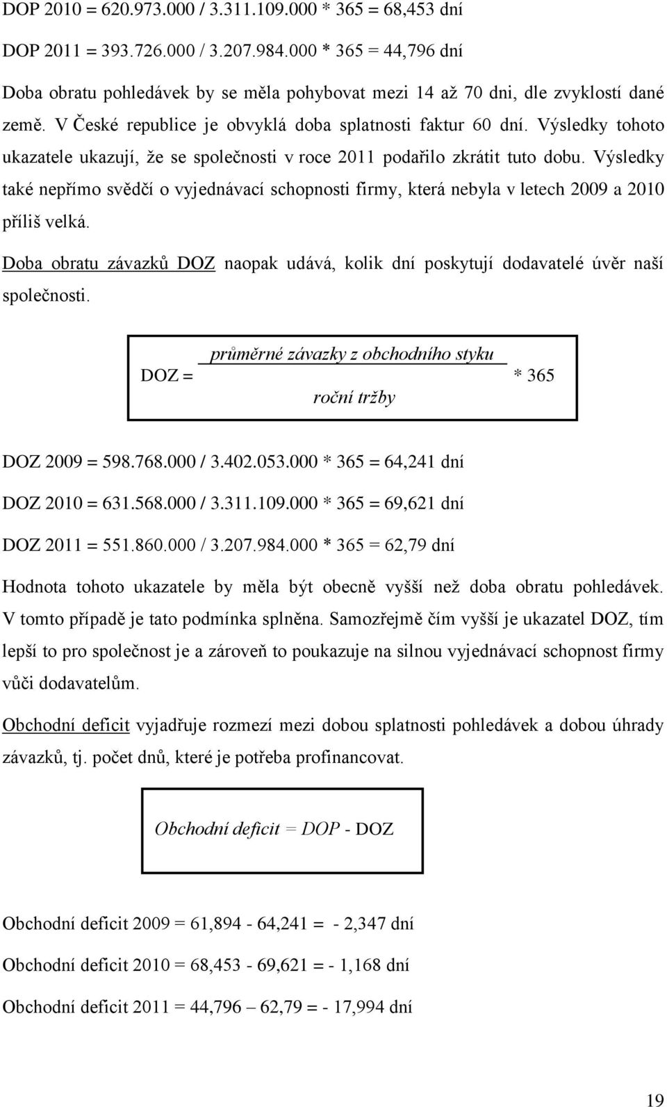 Výsledky tohoto ukazatele ukazují, že se společnosti v roce 2011 podařilo zkrátit tuto dobu.