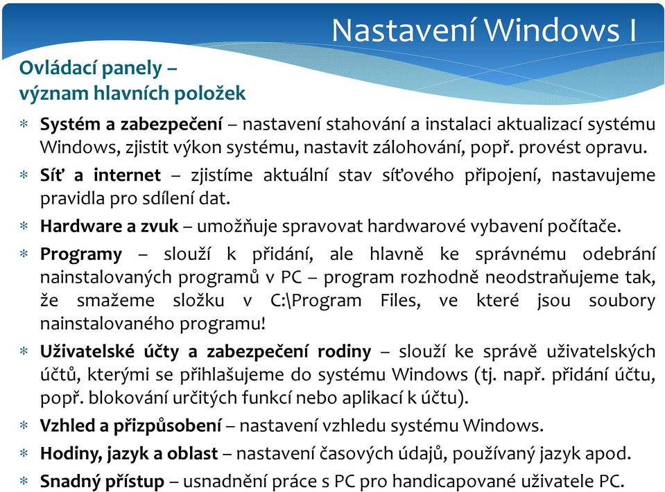 Programy slouží k přidání, ale hlavně ke správnému odebrání nainstalovaných programů v PC program rozhodně neodstraňujeme tak, že smažeme složku v C:\Program Files, ve které jsou soubory