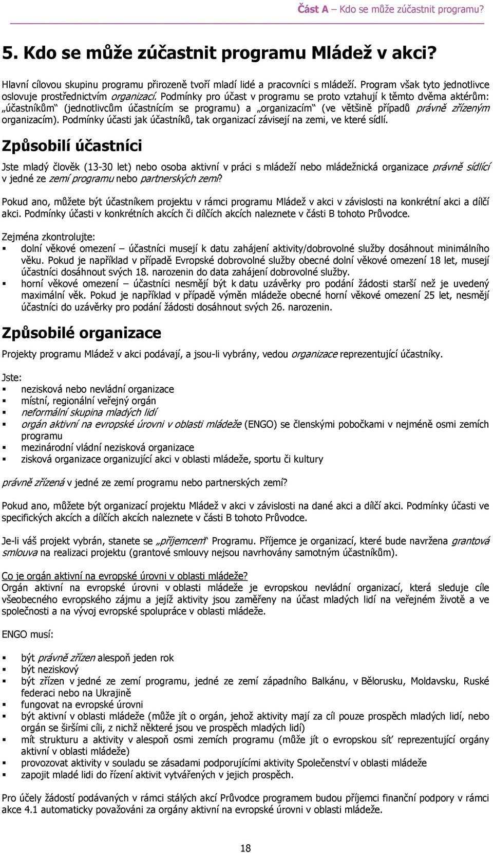 Podmínky pro účast v programu se proto vztahují k těmto dvěma aktérům: účastníkům (jednotlivcům účastnícím se programu) a organizacím (ve většině případů právně zřízeným organizacím).