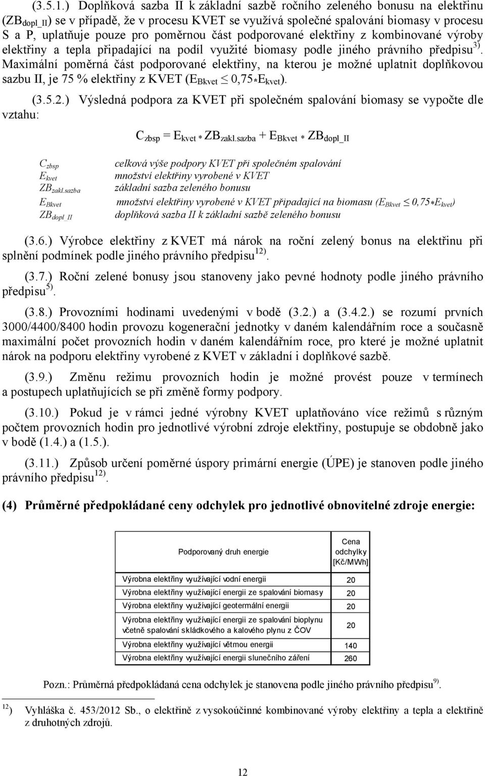 poměrnou část pporované elektřiny z kombinované výroby elektřiny a tepla připadající na píl využité biomasy ple jiného právního předpisu 3).