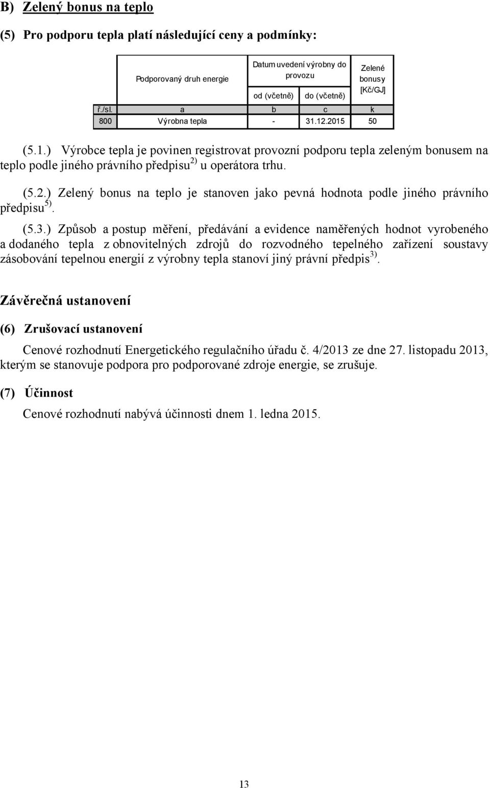 (5.3.) Způsob a postup měření, předávání a evidence naměřených hnot vyrobeného a daného tepla z obnovitelných zdrojů rozvného tepelného zařízení soustavy zásobování tepelnou energií z výrobny tepla