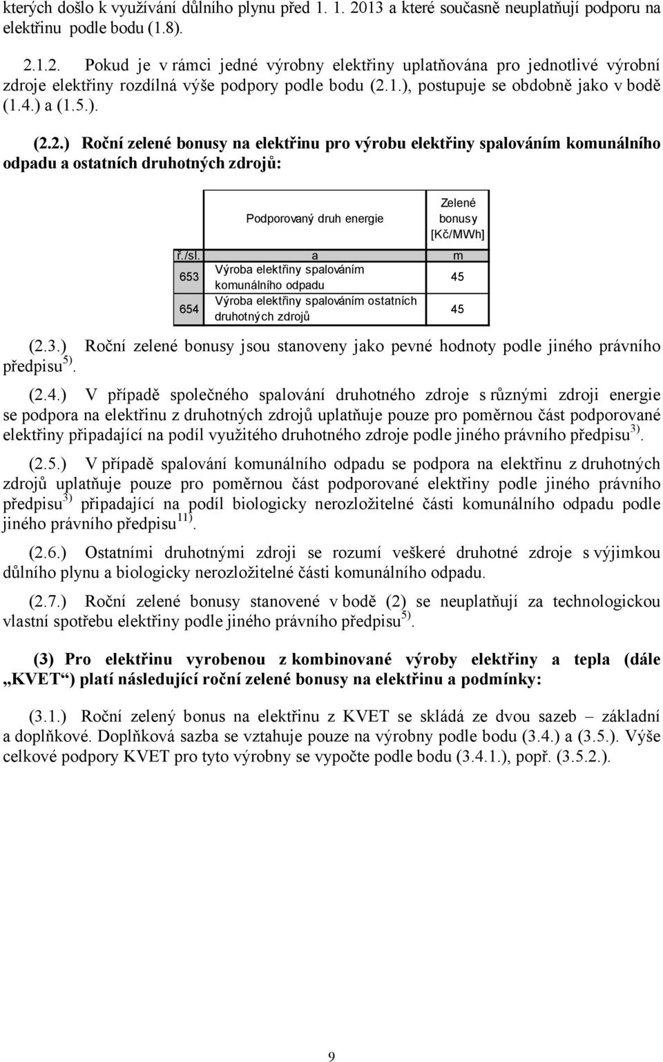 a m 653 Výroba elektřiny spalováním komunálního padu 45 654 Výroba elektřiny spalováním ostatních druhotných zdrojů 45 (2.3.) Roční zelené jsou stanoveny jako pevné hnoty ple jiného právního předpisu 5).