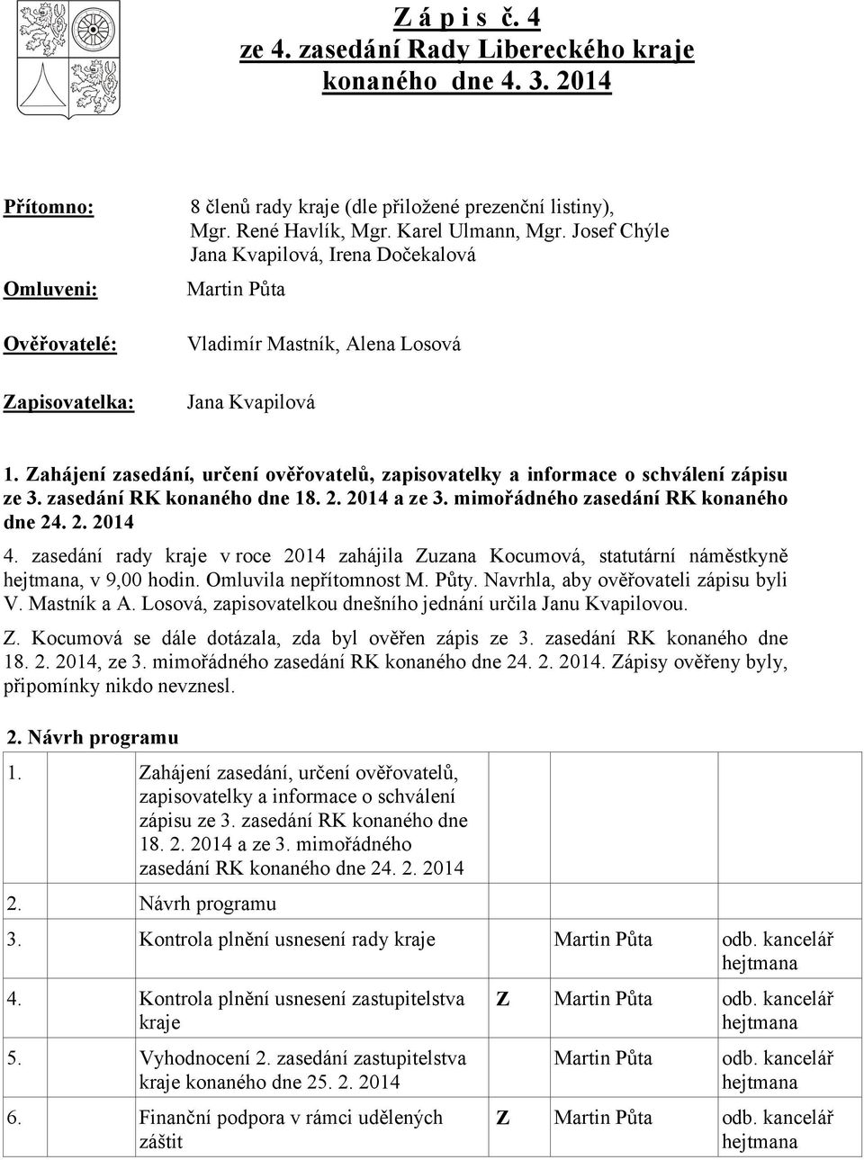 Zahájení zasedání, určení ověřovatelů, zapisovatelky a informace o schválení zápisu ze 3. zasedání RK konaného dne 18. 2. 2014 a ze 3. mimořádného zasedání RK konaného dne 24. 2. 2014 4.